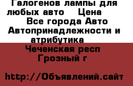 Галогенов лампы для любых авто. › Цена ­ 3 000 - Все города Авто » Автопринадлежности и атрибутика   . Чеченская респ.,Грозный г.